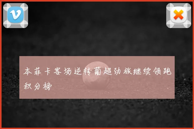 本菲卡客场逆转葡超劲旅继续领跑积分榜